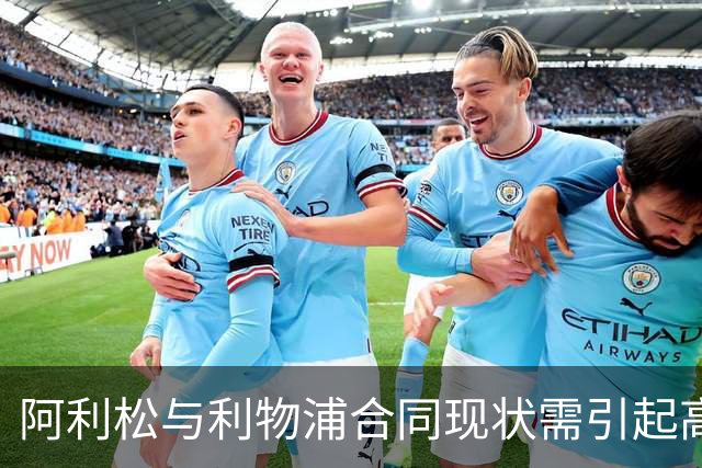阿利松与利物浦合同现状需引起高度关注